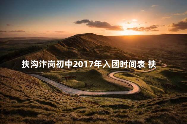 扶沟汴岗初中2017年入团时间表 扶沟汴岗初中可以住校吗